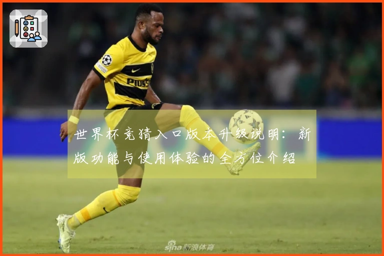 世界杯竞猜入口版本升级说明：新版功能与使用体验的全方位介绍