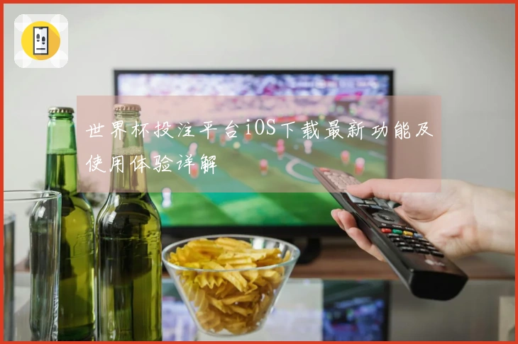 世界杯投注平台iOS下载最新功能及使用体验详解